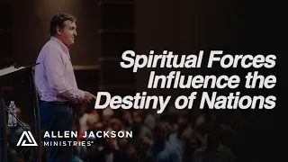 Spiritual Forces Influence the Destiny of Nations | Allen Jackson Ministries