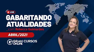 Gabaritando Atualidades - Abril 2021 com Prof. Rebecca Guimarães