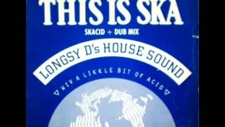 LONGSY D'S HOUSE SOUND - THIS IS SKA (SKACID MIX) - THIS IS SKA (DUB MIX)