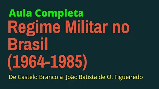 Regime Militar no Brasil  -1964 1985 -  De Castelo Branco a Figueiredo