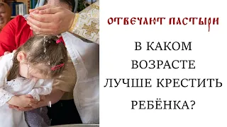 Отвечают пастыри: В каком возрасте лучше крестить ребёнка?