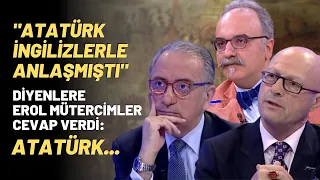 "Atatürk İngilizlerle Anlaşmıştı" Diyenlere Erol Mütercimler Cevap Verdi: Atatürk...