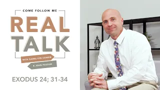 Real Talk - Come, Follow Me - EP 18 Exodus 24; 31-34