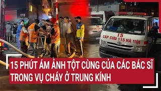 Điểm nóng 26/5: 15 phút ám ảnh tột cùng của các bác sĩ trong vụ cháy ở Trung Kính