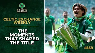 Celtic Exchange Weekly: The Moments That Shaped The Title | Champions of Scotland 2023/24