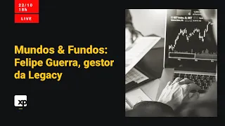 Mundos e Fundos: Conheça a Legacy a partir da visão do gestor Felipe Guerra