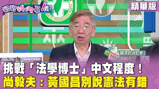 精華片段》挑戰「法學博士」中文程度！ #尚毅夫 ：#黃國昌 別說憲法有錯【#狠狠抖內幕】2024.05.24