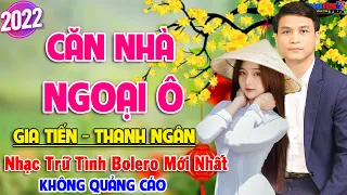 CĂN NHÀ NGOẠI Ô, GIA TIẾN - THANH NGÂN ✔️ LK Nhạc Bolero Trữ Tình Mới Nhất 2022 Nghe Buồn Toái Tê!