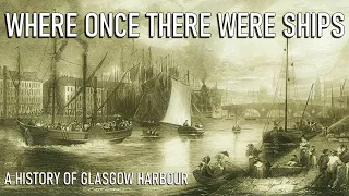WHERE ONCE THERE WERE SHIPS - A History of Glasgow Harbour