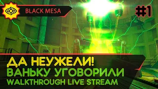 BLACK MESA прохождение игры - Часть 1: ДА НЕУЖЕЛИ! ВАНЬКУ УГОВОРИЛИ! [LIVE]