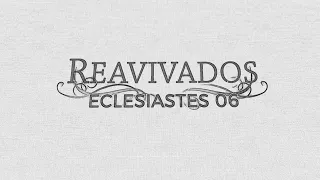 REAVIVADOS - ECLESIASTES 6