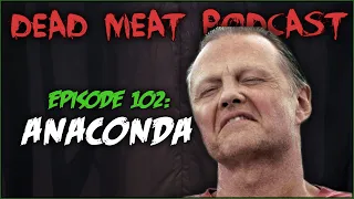 Anaconda (Dead Meat Podcast #102)