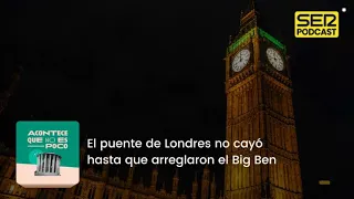 Acontece que no es poco | El puente de Londres no cayó hasta que arreglaron el Big Ben