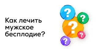 Как лечить мужское бесплодие?