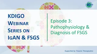 Episode 3 - IgAN & FSGS Webinar Series: Pathophysiology & Diagnosis of FSGS