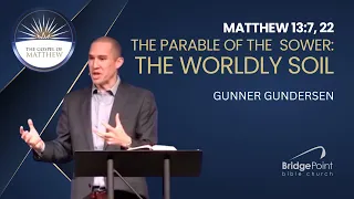 May 5, 2024 || Matthew 13:7, 22 - The Parable of the Sower: The Worldly Soil || Gunner Gundersen