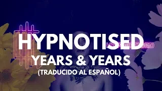 Years & Years - Hypnotised (traducido al español Lyrics sub) Palo Santo