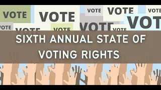 Sixth Annual State of Voting Rights