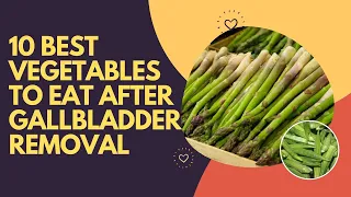 10 Best Vegetables To Eat After Gallbladder Removal