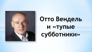 Отто Вендель и "тупые субботники"