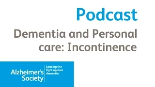 Dementia and personal care: Incontinence - Alzheimer's Society Podcast August 2014