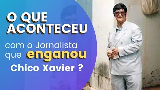 O QUE ACONTECEU COM O JORNALISTA QUE ENGANOU CHICO XAVIER