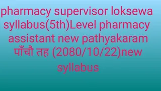 pharmacy loksewa syllabus new/5th level/pharmacy assistance new pathyakaram2080/10/22dekhi lagu hune