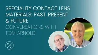 Speciality Contact Lens Materials: Past, Present & Future | Conversations with Tom Arnold