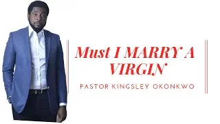 Must I MARRY A VIRGIN? Pastor Kingsley Okonkwo