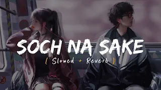 Soch Na Sake (Slowed + Reverb) | Arijit Singh, Tulsi Kumar, Amaal Mallik | Airlift