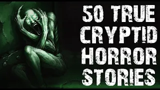 50 TRUE Terrifying Cryptid Horror Stories | Mega Compilation | Scary Stories For Halloween
