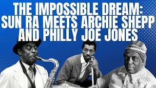The Impossible Dream:  Sun Ra Meets Archie Shepp and Philly Joe Jones with Don Cherry & Lester Bowie