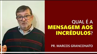 Qual é a mensagem aos incrédulos? - Pr. Marcos Granconato