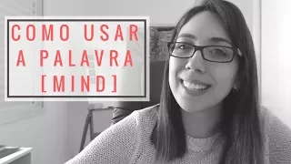 Como usar a palavra MIND em inglês?