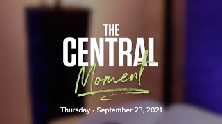 September 23, 2021 | The Central Moment