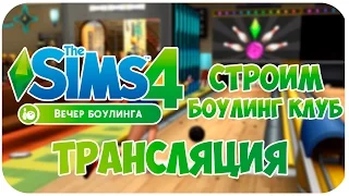 Трансляция : The Sims 4 Вечер Боулинга - Строим боулинг клуб!