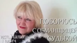 Поборюсь с обманщицей судьбой.