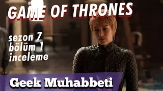 GAME OF THRONES - 7. Sezon 1. Bölüm İnceleme - "Yaaa, Bu Bölüm Hiç Bir Şey Olmadı Ya!"