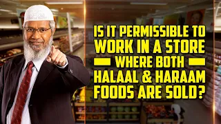 Is it Permissible to Work in a Store where both Halaal & Haraam Foods are Sold? – Dr Zakir Naik