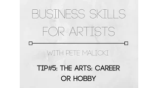 Business Skills for Artists - TIP#5: The arts: career or hobby