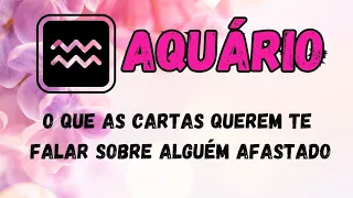 ♒️AQUÁRIO😯O QUE AS CARTAS QUEREM TE FALAR SOBRE ALGUÉM AFASTADO