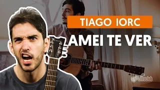 Amei Te Ver - Tiago Iorc (aula de violão completa)