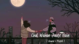 Chal Wahan Jaate Hain (slowed + Reverb )   . Arijit Singh