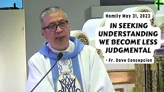 IN SEEKING UNDERSTANDING WE BECOME LESS JUDGMENTAL - Homily by Fr. Dave Concepcion