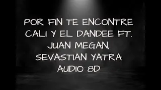 Cali Y El Dandee - Por Fin Te Encontré ft. Juan Magan, Sebastian Yatra (8D Audio)
