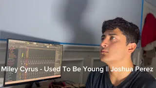 Miley Cyrus - Used To Be Young || Joshua Perez