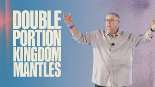 Double Portion Kingdom Mantles | Tim Sheets