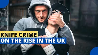 Why is Knife Crime on the Rise in the UK?