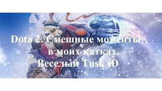 Dota 2. Смешные моменты в моих катках. Весёлый Tusk :D