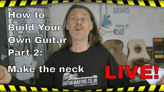 How to Build Your Own Guitar - LIVE! Part 2: Make the neck